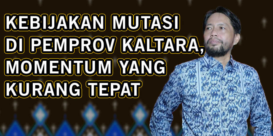 Kebijakan Mutasi di Pemprov Kaltara, Momentum yang Kurang Tepat