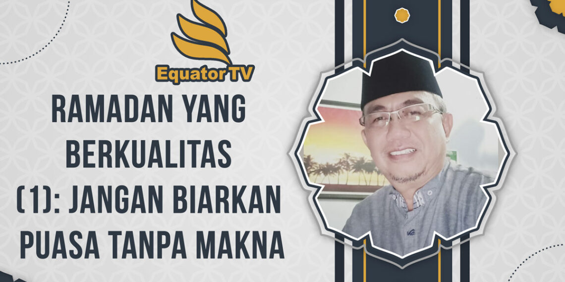 Ramadan yang Berkualitas (1): Jangan Biarkan Puasa Tanpa Makna